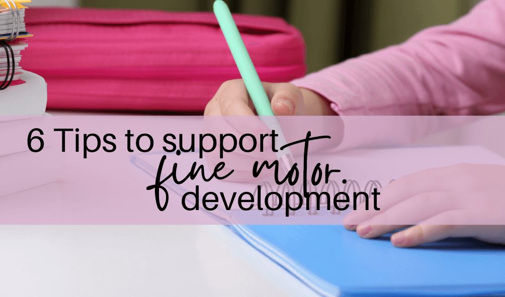 6 Tips to support fine motor development.